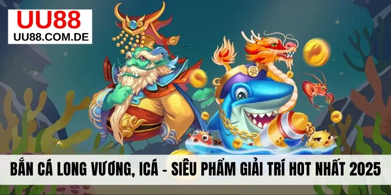 Bắn Cá Long Vương - Siêu Phẩm Giải Trí Hot Nhất 2025