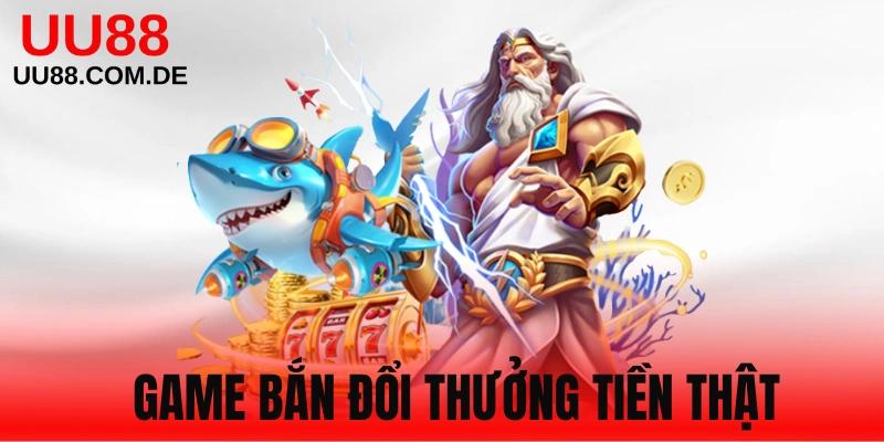 Game Bắn Đổi Thưởng Tiền Thật Online Hấp Dẫn Nhất 2025