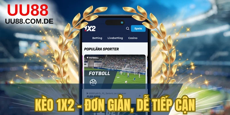 Kèo 1x2 - Đơn giản, dễ tiếp cận